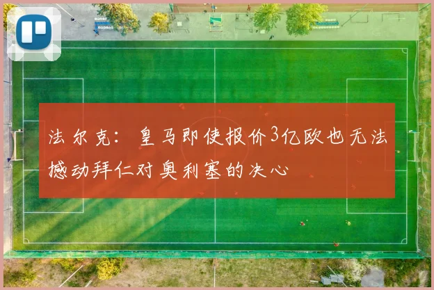 法尔克：皇马即使报价3亿欧也无法撼动拜仁对奥利塞的决心