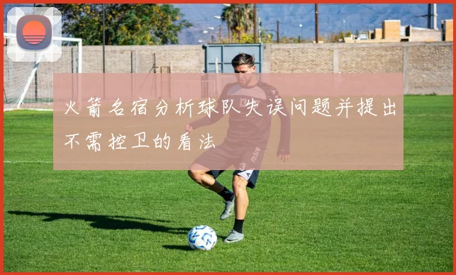 火箭名宿分析球队失误问题并提出不需控卫的看法